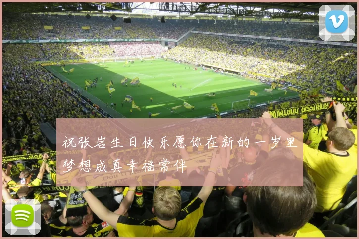 祝张岩生日快乐愿你在新的一岁里梦想成真幸福常伴